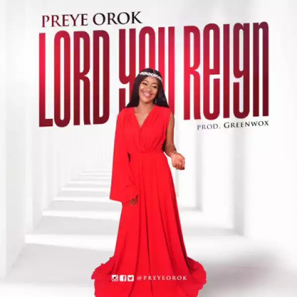Preye Orok - Lord You Reign